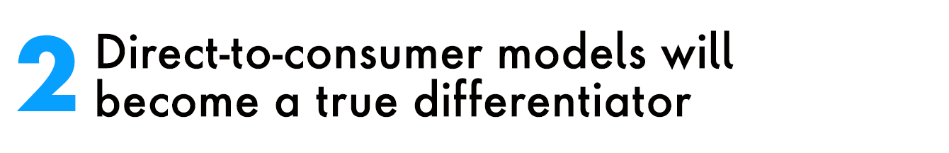 2. Direct-to-consumer models will become a true differentiator